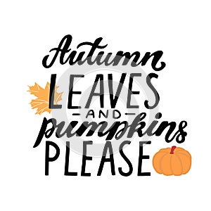 Autumn leaves and pumpkin please. Happy harvest quote. Hand lettering phrase with autumn color maple leave. Orange and yellow