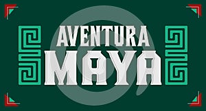 Aventura Maya, Mayan Adventure spanish text, sign tourism design, Mayan elements