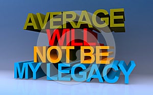 average will not be my legacy on blue photo