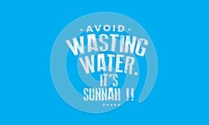 Avoid wasting water. it sunnah