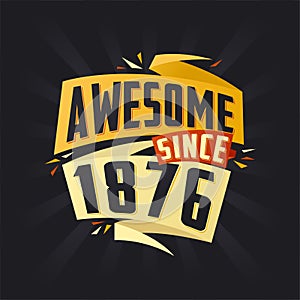 Awesome since 1876. Born in 1876 birthday quote vector design