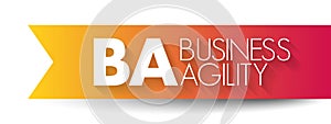 BA - Business Agility is a rapid, continuous, and systematic evolutionary adaptation and entrepreneurial innovation directed at