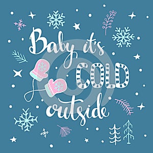 Baby its cold ouside handwritten and hand drawn typographic poster with winter christmas decoration,
