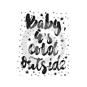 Baby, it`s cold outside - hand drawn Christmas and New Year winter holidays lettering quote isolated on the white