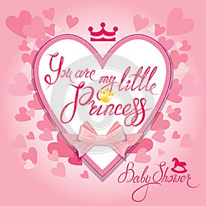 Baby Shower with heart and crown on pink background. Calligraphic text You are my little princess. Congratulations on the birth o