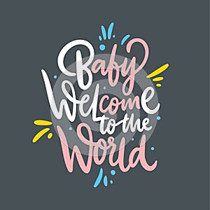 Baby welcome to the world. Hand drawn vector lettering. Isolated on grey background