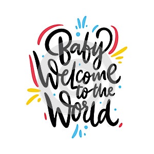 Baby welcome to the world. Hand drawn vector lettering. Isolated on white background