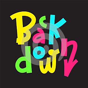 Back down - inspire motivational quote. Hand drawn lettering. Youth slang, idiom