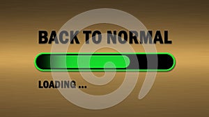 BACK TO NORMAL lettering in black color - green loading progress bar in front of brass metal background