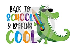 Back to school and looking cool- funny slogan with cartoon alligator and pencil.