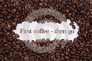 Background made of coffee beans with message `First coffee - then go` photo