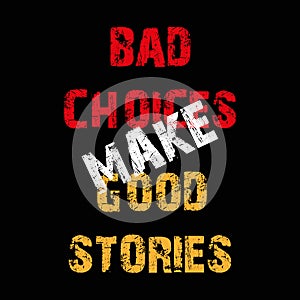 bad choices make good stories on black