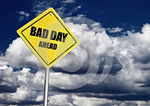 Bad day ahead sign