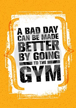 A Bad Day Can Be Made Better By Going To The Gym. Workout and Fitness Gym Motivation Quote