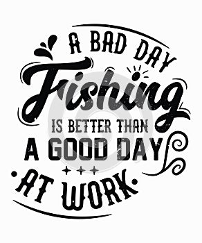 A bad day fishing is better than a good day at work typography -shirt design