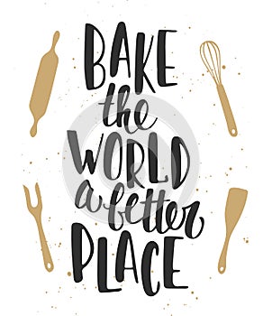 Bake the world a better place. Handwritten lettering.