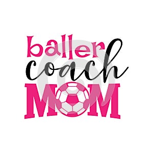 baller coach mom soccer family saying or pun vector design for print on sticker, vinyl, decal, mug and t shirt