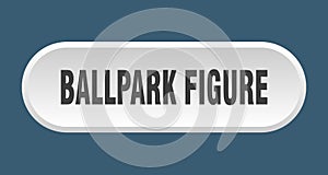 ballpark figure button