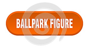 ballpark figure button