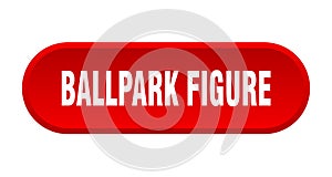 ballpark figure button