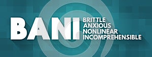 BANI - Brittle Anxious Nonlinear Incomprehensible acronym, encompasses instability and chaotic, surprising, and disorienting