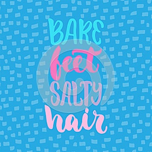 Bare feet salty hair - hand drawn lettering quote colorful fun brush ink inscription for photo overlays, greeting card