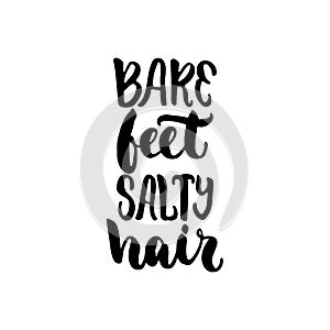 Bare feet salty hair - hand drawn lettering quote on the white background. Fun brush ink inscription for photo