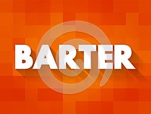 Barter - exchange of goods or services for other goods or services without using money, text concept background