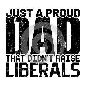 Just A Proud Dad That Didn't Raise Liberals, Typography design