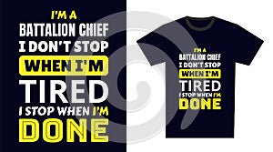 Battalion Chief T Shirt Design. I \'m a Battalion Chief I Don\'t Stop When I\'m Tired, I Stop When I\'m Done