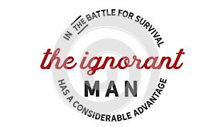 In the battle for survival the ignorant man has a considerable advantage photo