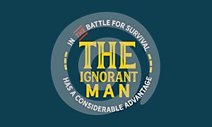 In the battle for survival the ignorant man has a considerable advantage photo