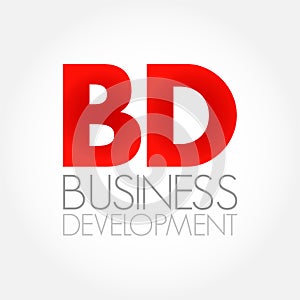 BD - Business Development entails tasks and processes to develop and implement growth opportunities within and between