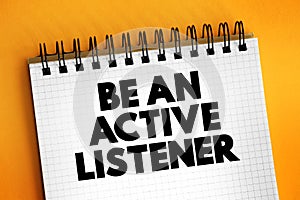 Be An Active Listener text on notepad, concept background