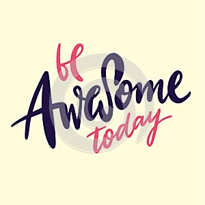 Be Awesome Today hand drawn vector lettering. Modern brush calligraphy