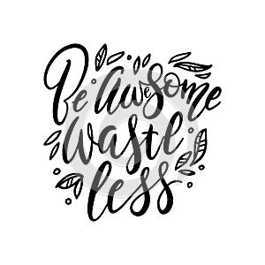 Be Awesome Waste Less. Motivational sticker - hand drawn modern lettering quote with leaves. Vector illustration. Great for
