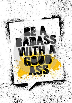 Be A Badass With A Good Ass. Inspiring Workout and Fitness Gym Motivation Quote Illustration Sign.