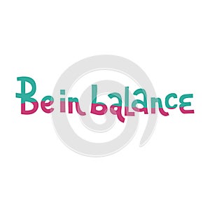 Be in balance hand whritten lettering phrase. Motivational text. Greetings for logotype, badge, icon, card, postcard, logo, banner
