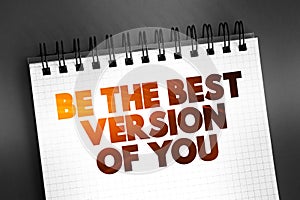 Be The Best Version Of You text quote on notepad, concept background