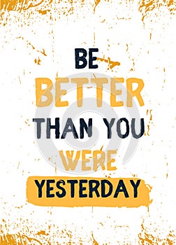 Be better than you were yesterday. Progress poster quote, achievement, discipline concept.