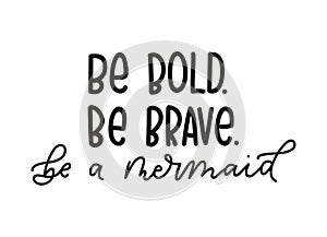 Be bold be brave be a mermaid quote with hand drawn sea elements