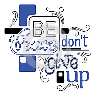 Be brave donâ€™t give up calligraphy lettering