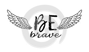 Be brave hand drawn inspirational quote with sketched bird wing. Lettering in boho style for t-shirt print, card or