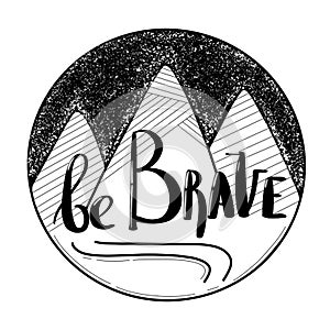 Be brave hand drawn quote about courage and braveness. Motivation phrase