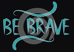 Be brave hand drawn quote about courage and braveness. motivation phrase.Boho design elements, card, prints and posters