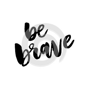 Be brave hand drawn quote about courage and braveness.Vector motivation phrase.Boho design elements for card, prints and posters.