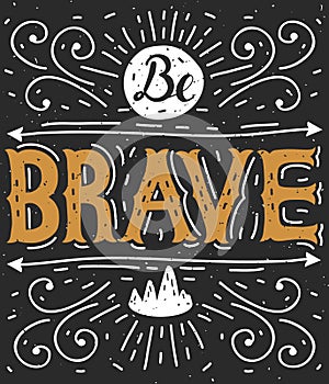 Be brave. Hand lettering. Typography poster.