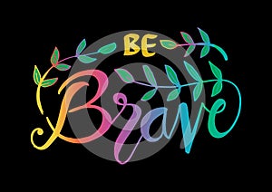 `Be brave`. Inspirational and motivational quotes.