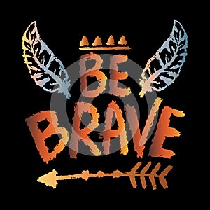 Be brave. Inspirational quote. Hand drawn lettering.
