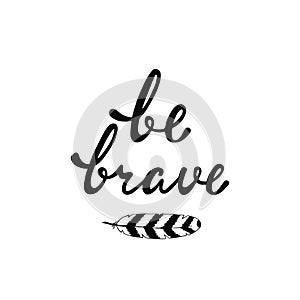 Be brave. Inspirational quote.